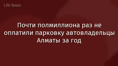 Почти полмиллиона раз не оплатили парковку автовладельцы Алматы за год