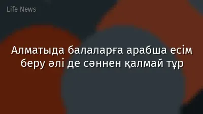 Алматыда балаларға арабша есім беру әлі де сәннен қалмай тұр