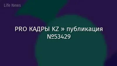 PRO КАДРЫ KZ » публикация №53429