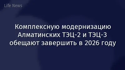 Комплексную модернизацию Алматинских ТЭЦ-2 и ТЭЦ-3 обещают завершить в 2026 году