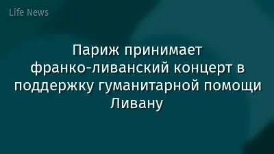 Париж принимает франко-ливанский концерт в поддержку гуманитарной помощи Ливану