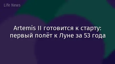 Artemis II готовится к старту: первый полёт к Луне за 53 года