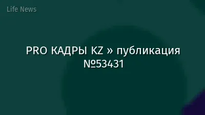 PRO КАДРЫ KZ » публикация №53431