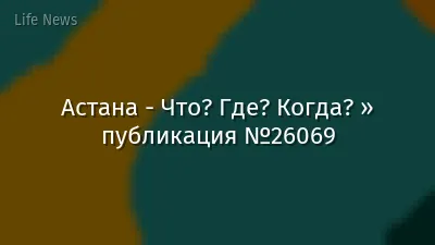Астана - Что? Где? Когда? » публикация №26069