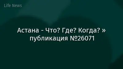 Астана - Что? Где? Когда? » публикация №26071