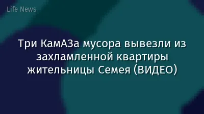 Три КамАЗа мусора вывезли из захламленной квартиры жительницы Семея (ВИДЕО)