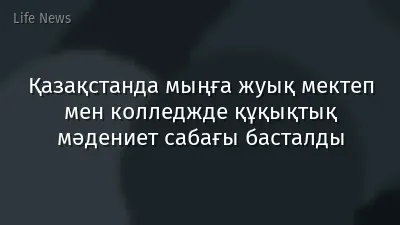 Қазақстанда мыңға жуық мектеп мен колледжде құқықтық мәдениет сабағы басталды