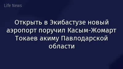 Открыть в Экибастузе новый аэропорт поручил Касым-Жомарт Токаев акиму Павлодарской области