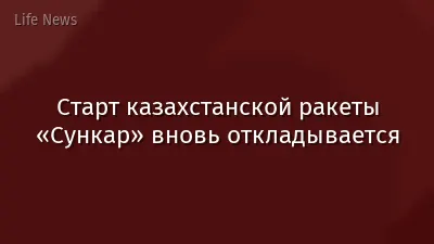 Старт казахстанской ракеты «Сункар» вновь откладывается
