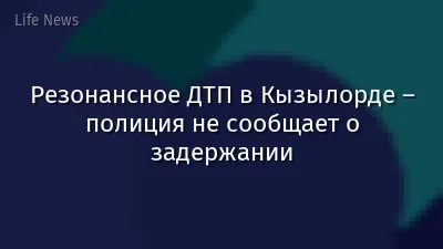 Резонансное ДТП в Кызылорде – полиция не сообщает о задержании