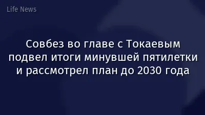 Совбез во главе с Токаевым подвел итоги минувшей пятилетки и рассмотрел план до 2030 года
