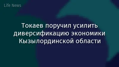 Токаев поручил усилить диверсификацию экономики Кызылординской области