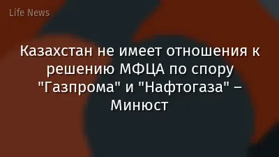 Казахстан не имеет отношения к решению МФЦА по спору "Газпрома" и "Нафтогаза" – Минюст