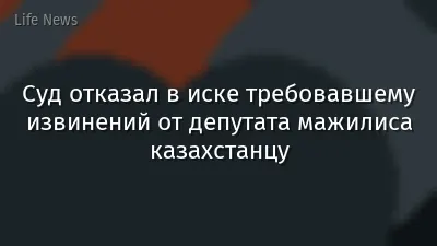 Суд отказал в иске требовавшему извинений от депутата мажилиса казахстанцу