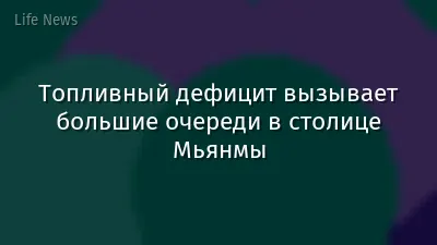 Топливный дефицит вызывает большие очереди в столице Мьянмы