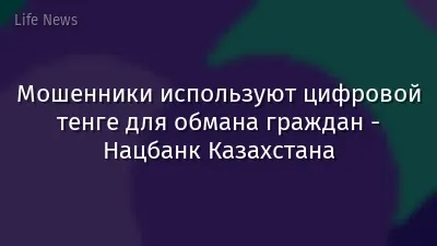 Мошенники используют цифровой тенге для обмана граждан - Нацбанк Казахстана