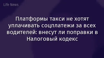 Платформы такси не хотят уплачивать соцплатежи за всех водителей: внесут ли поправки в Налоговый кодекс