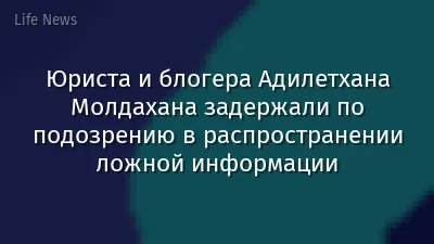Юриста и блогера Адилетхана Молдахана задержали по подозрению в распространении ложной информации