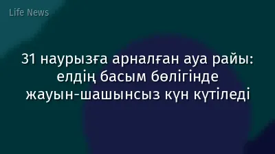 31 наурызға арналған ауа райы: елдің басым бөлігінде жауын-шашынсыз күн күтіледі
