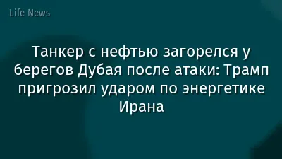 Танкер с нефтью загорелся у берегов Дубая после атаки: Трамп пригрозил ударом по энергетике Ирана