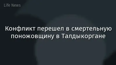 Конфликт перешел в смертельную поножовщину в Талдыкоргане