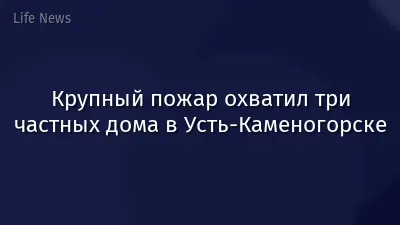 Крупный пожар охватил три частных дома в Усть-Каменогорске