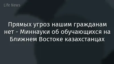 Прямых угроз нашим гражданам нет - Миннауки об обучающихся на Ближнем Востоке казахстанцах