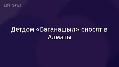 Детдом «Баганашыл» сносят в Алматы