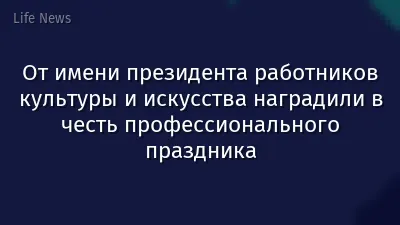 От имени президента работников культуры и искусства наградили в честь профессионального праздника