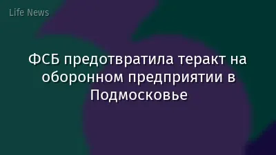 ФСБ предотвратила теракт на оборонном предприятии в Подмосковье
