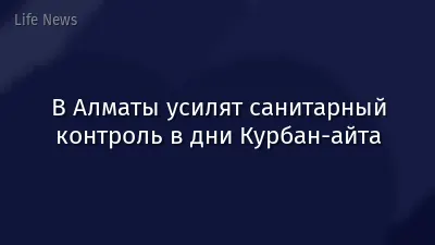 В Алматы усилят санитарный контроль в дни Курбан-айта