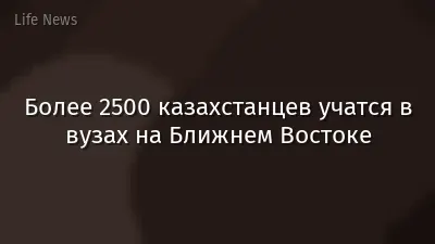 Более 2500 казахстанцев учатся в вузах на Ближнем Востоке