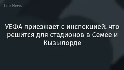 УЕФА приезжает с инспекцией: что решится для стадионов в Семее и Кызылорде