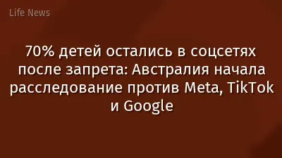 70% детей остались в соцсетях после запрета: Австралия начала расследование против Meta, TikTok и Google