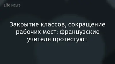 Закрытие классов, сокращение рабочих мест: французские учителя протестуют