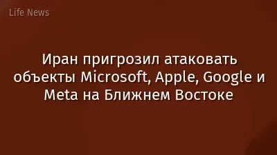 Иран пригрозил атаковать объекты Microsoft, Apple, Google и Meta на Ближнем Востоке