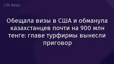 Обещала визы в США и обманула казахстанцев почти на 900 млн тенге: главе турфирмы вынесли приговор
