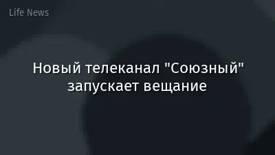 Новый телеканал "Союзный" запускает вещание