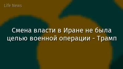 Смена власти в Иране не была целью военной операции - Трамп