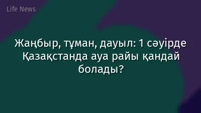 Жаңбыр, тұман, дауыл: 1 сәуірде Қазақстанда ауа райы қандай болады?