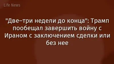 "Две–три недели до конца": Трамп пообещал завершить войну с Ираном с заключением сделки или без нее