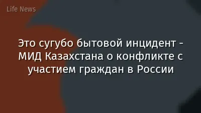 Это сугубо бытовой инцидент - МИД Казахстана о конфликте с участием граждан в России
