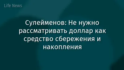 Сулейменов: Не нужно рассматривать доллар как средство сбережения и накопления
