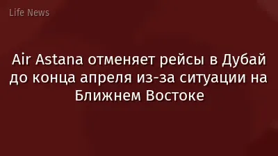 Air Astana отменяет рейсы в Дубай до конца апреля из-за ситуации на Ближнем Востоке