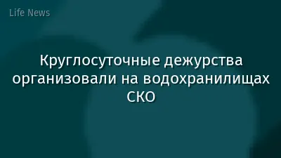 Круглосуточные дежурства организовали на водохранилищах СКО