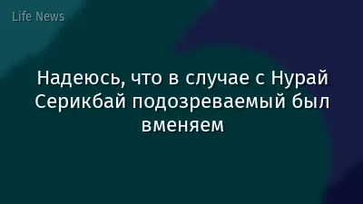 Надеюсь, что в случае с Нурай Серикбай подозреваемый был вменяем