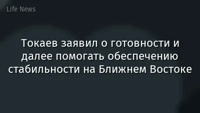 Токаев заявил о готовности и далее помогать обеспечению стабильности на Ближнем Востоке