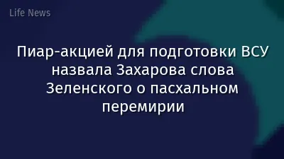 Пиар-акцией для подготовки ВСУ назвала Захарова слова Зеленского о пасхальном перемирии