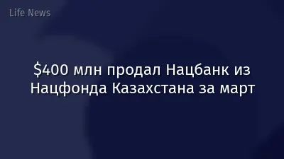 $400 млн продал Нацбанк из Нацфонда Казахстана за март