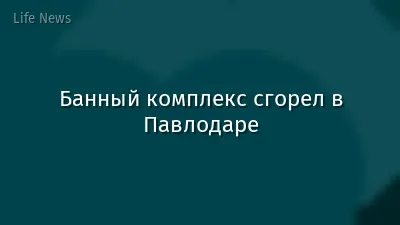 Банный комплекс сгорел в Павлодаре